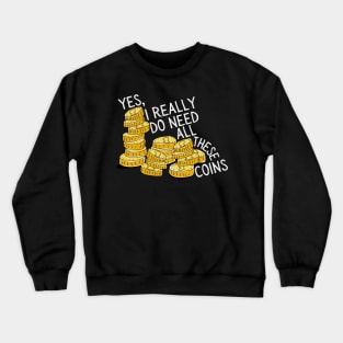 Yes I Really Do Need All These Coins Crewneck Sweatshirt